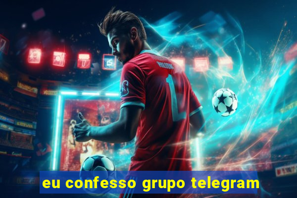 eu confesso grupo telegram